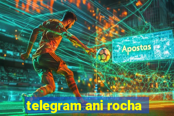 telegram ani rocha